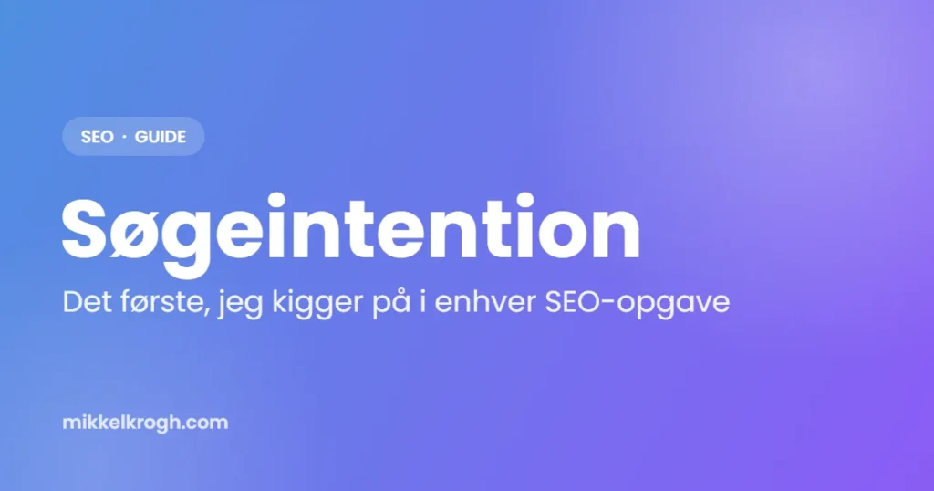 Grafik med teksten Søgeintention – det første, jeg kigger på i enhver SEO-opgave
