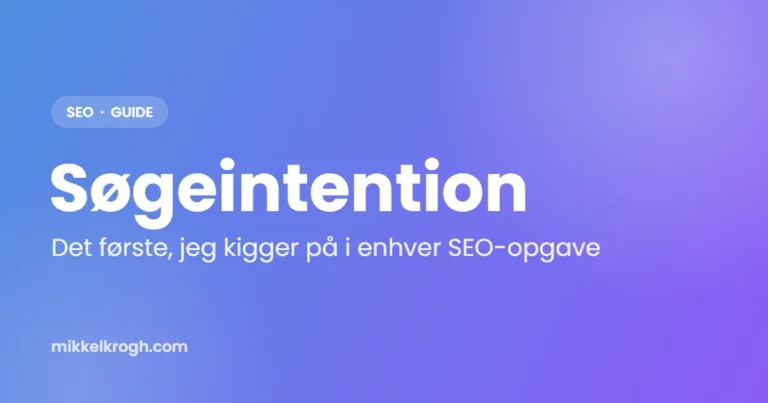 Søgeintention: Det første, jeg kigger på i enhver SEO-opgave